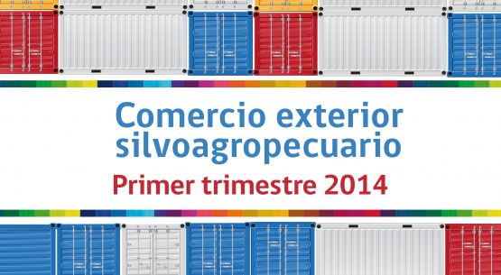Comercio exterior silvoagropecuario, primer trimestre 2014